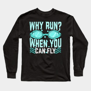 Why Run When You Can Fly Swimming Swimmer Gift Long Sleeve T-Shirt